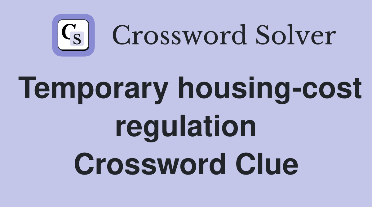 Temporary housingcost regulation Crossword Clue Answers Crossword